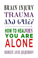Brain injury trauma and grief:how to heal when you are alone